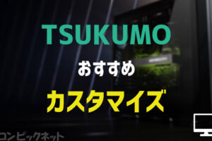 TSUKUMOのおすすめカスタマイズを紹介！PCパーツ選びや構成を解説