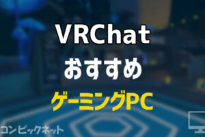 「VRChat」おすすめゲーミングPCと推奨スペックまとめ！Steam対応VRヘッドセットも